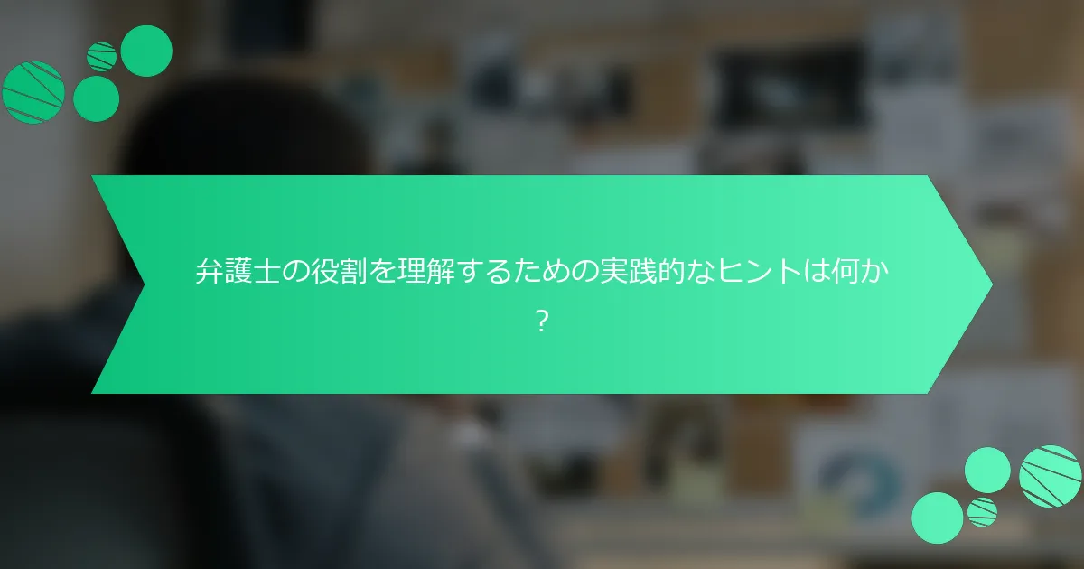 弁護士の役割を理解するための実践的なヒントは何か？
