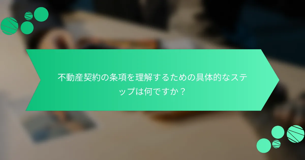 不動産契約の条項を理解するための具体的なステップは何ですか？