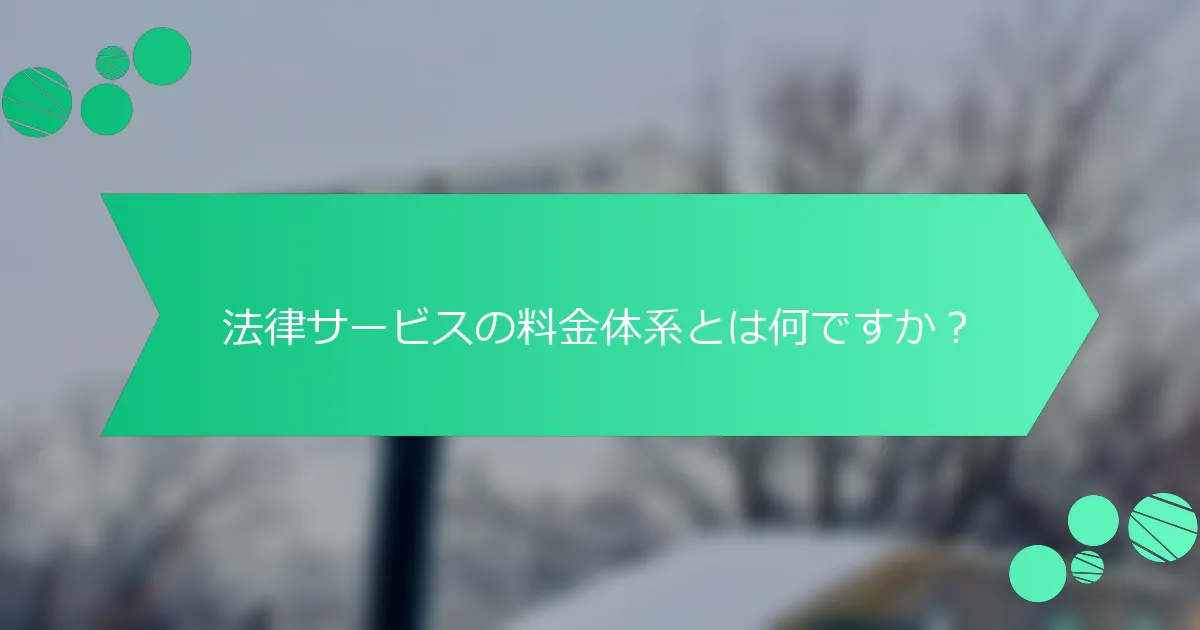 法律サービスの料金体系とは何ですか？