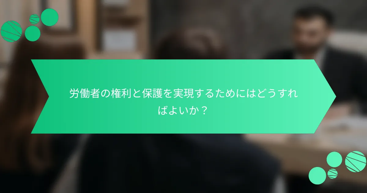 労働者の権利と保護を実現するためにはどうすればよいか？