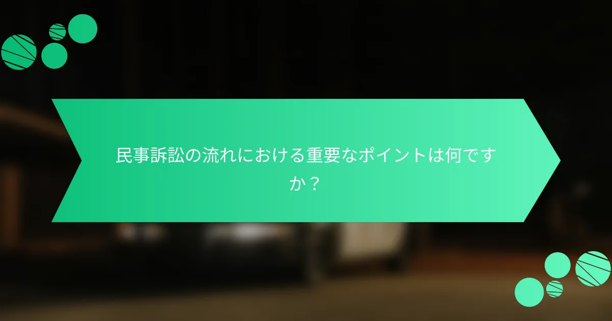 民事訴訟の流れにおける重要なポイントは何ですか？
