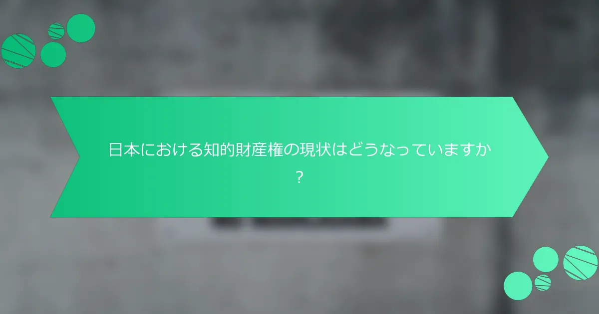 日本における知的財産権の現状はどうなっていますか？